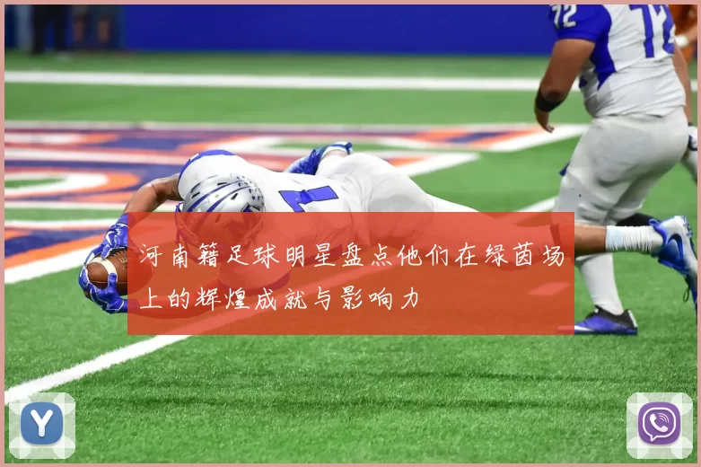 河南籍足球明星盘点他们在绿茵场上的辉煌成就与影响力