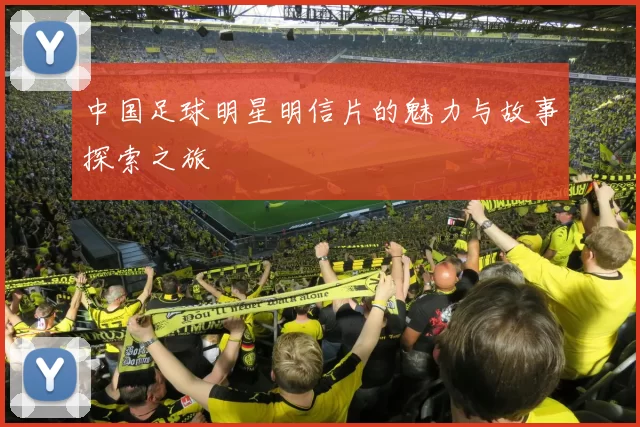 中国足球明星明信片的魅力与故事探索之旅