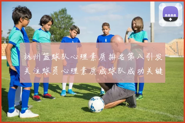 杭州篮球队心理素质排名第八引发关注球员心理素质成球队成功关键因素