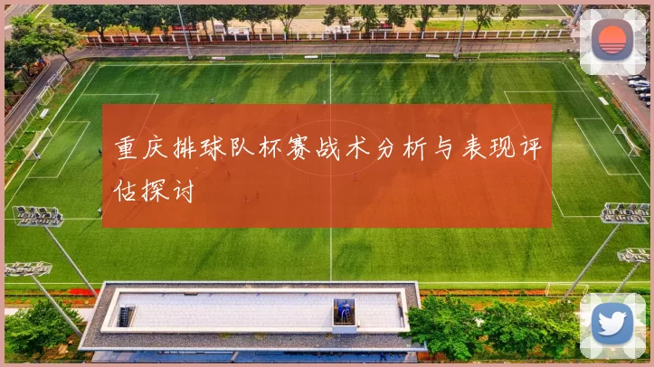 重庆排球队杯赛战术分析与表现评估探讨