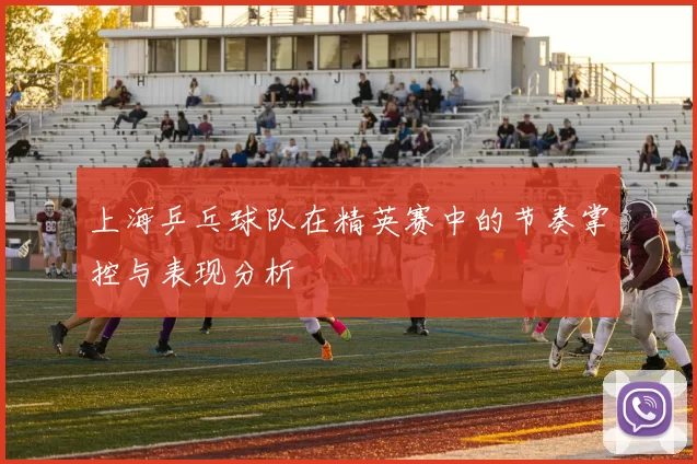 上海乒乓球队在精英赛中的节奏掌控与表现分析