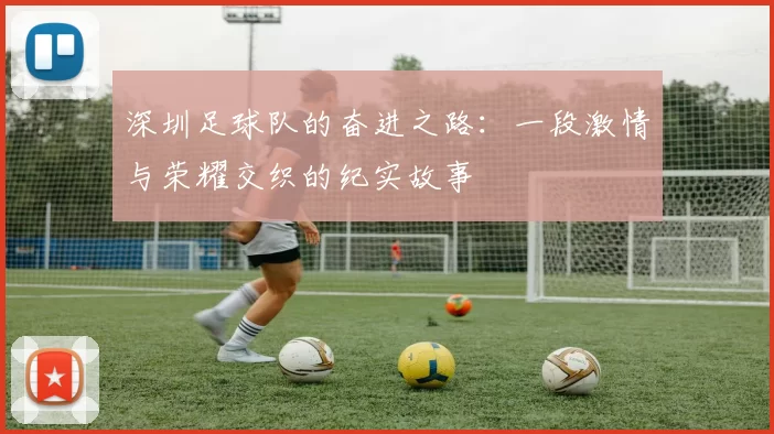 深圳足球队的奋进之路：一段激情与荣耀交织的纪实故事