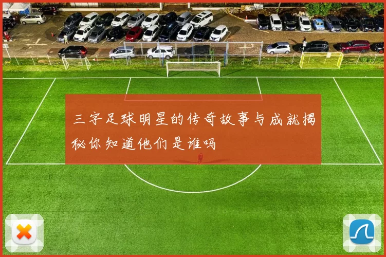 三字足球明星的传奇故事与成就揭秘你知道他们是谁吗